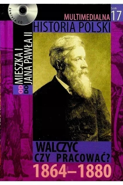 Od Mieszka I do Jana Pawła II. Walczyć czy pracować? 1864-1880