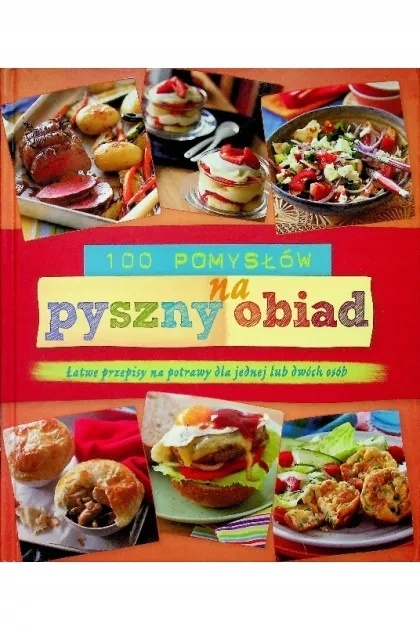 100 pomysłów na pyszny obiad. Łatwe przepisy na potrawy