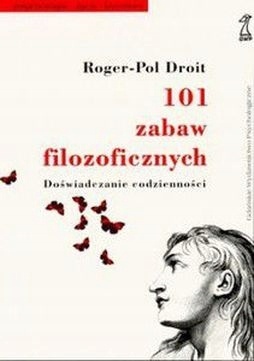 101 zabaw filozoficznych: Doświadczanie codzienności Roger-Pol Droit