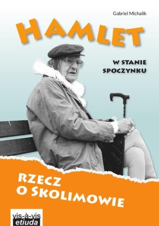 Hamlet w stanie spoczynku Rzecz o Skolimowie Gabriel Michalik