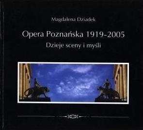 Opera Poznańska. Dzieje myśli i sceny Magdalena Dziadek