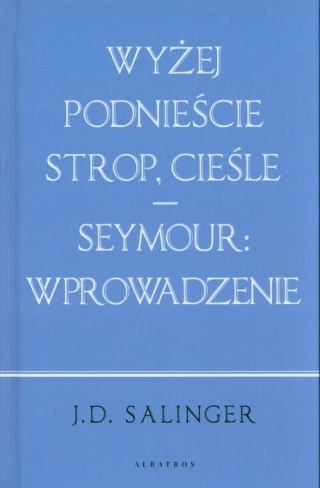 Wyżej podnieście strop cieśle / Seymour: wprowadzenie J. D. Salinger