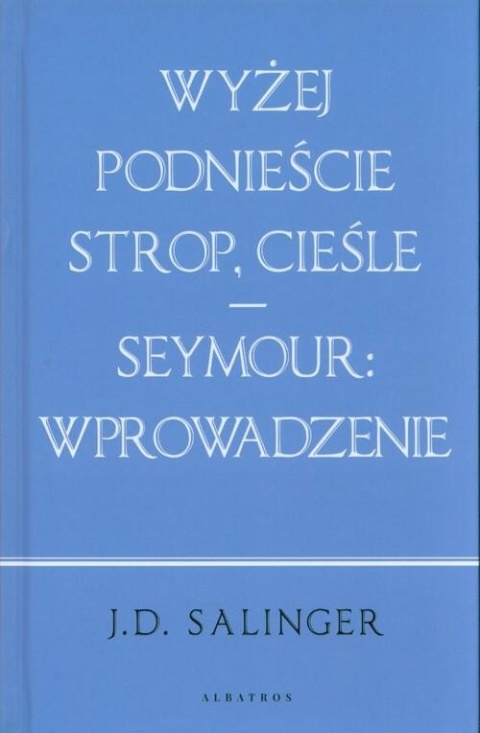 Wyżej podnieście strop cieśle / Seymour: wprowadzenie J. D. Salinger