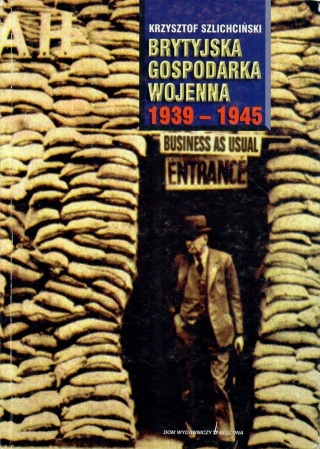 Brytyjska gospodarka wojenna 1939-1945 Krzysztof Szlichciński