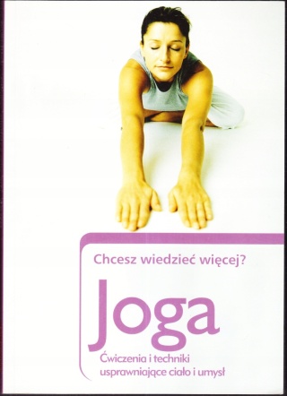 CHCESZ WIEDZIEĆ WIĘCEJ ? JOGA Ćwiczenia i techniki usprawniające ciało
