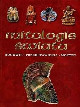 Mitologie świata. Bogowie, przedstawienia, motywy Praca zbiorowa