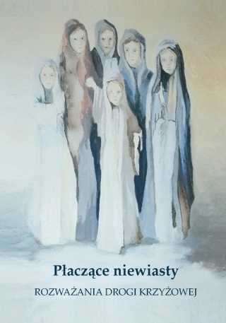 Płaczące niewiasty Katarzyna Prokopowicz, S. Monika Wodzińska MChrR