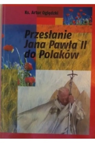 Przesłanie Jana Pawłą II do Polaków Artur Ogldzki