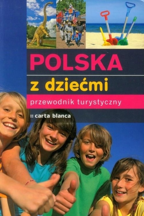 Polska z dziećmi. Przewodnik turystyczny Praca zbiorowa