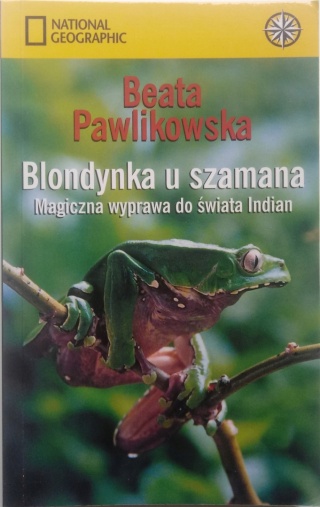 Blondynka u szamana. Magiczna wyprawa do świata Indian Beata Pawlikowska
