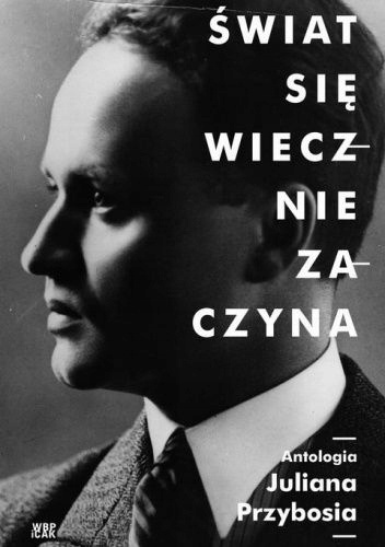 Świat się wiecznie zaczyna. Antologia Przybosia