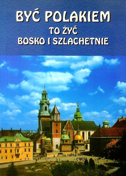 Być Polakiem to żyć bosko i szlachetnie Praca zbiorowa