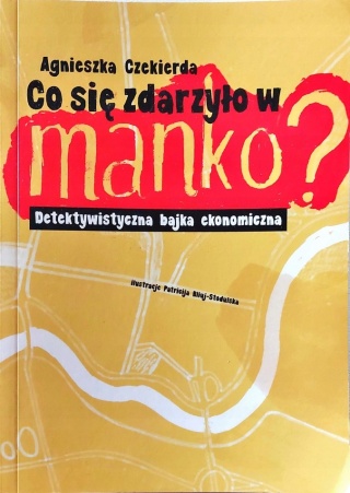 Co się zdarzyło w Manko ? : detektywistyczna bajka ekonomiczna