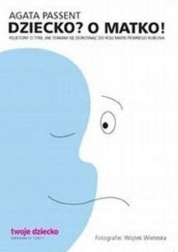 Dziecko? O matko! Agata Passent
