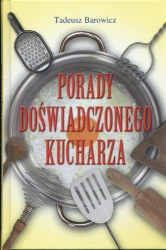PORADY DOŚWIADCZONEGO KUCHARZA TADEUSZ BAROWICZ