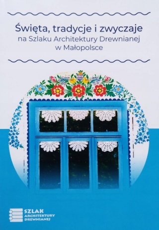 Swieta, tradycje i zwyczaje na Szlaku Architektury Drewnianej w Małopolsce