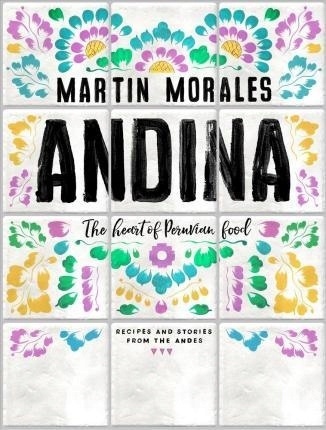 ANDINA: THE HEART OF PERUVIAN FOOD: RECIPES AND STORIES FROM THE ANDES