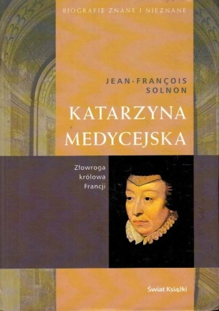 Katarzyna Medycejska. Złowroga królowa Francji Jean Francois Solnon