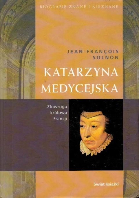 Katarzyna Medycejska. Złowroga królowa Francji Jean Francois Solnon