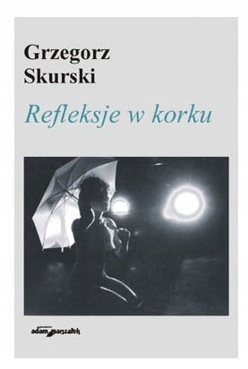 Refleksje w korku Grzegorz Skurski