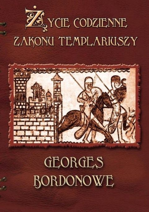 Życie codzienne zakonu Templariuszy Georges Bordonove
