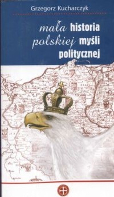 Mała historia polskiej myśli politycznej Grzegorz Kucharczyk