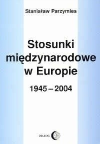 Stosunki międzynarodowe w Europie, 1945-2004 Stanisław Parzymies