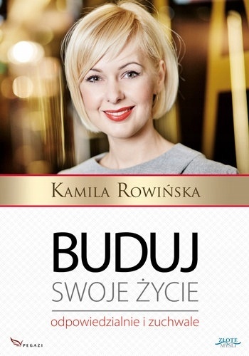 Buduj swoje życie odpowiedzialnie i zuchwale Kamila Rowińska