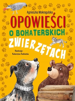 Opowieści o bohaterskich zwierzętach Agnieszka Mokrogulska