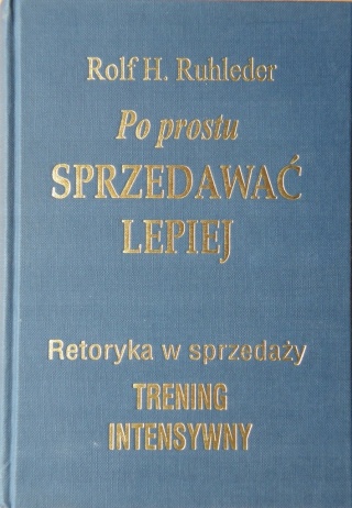 PO PROSTU SPRZEDAWAĆ LEPIEJ Rolf H. Ruhleder