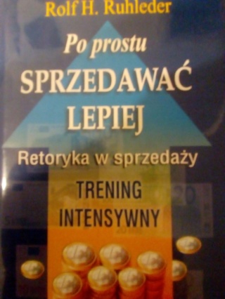 PO PROSTU SPRZEDAWAĆ LEPIEJ Rolf H. Ruhleder