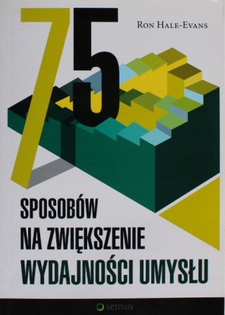 75 SPOSOBÓW NA ZWIĘKSZENIE WYDAJNOŚCI UMYSŁU Ron Hale-Evans