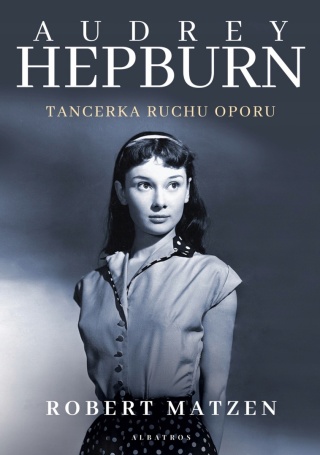 Audrey Hepburn. Tancerka ruchu oporu Matzen Robert