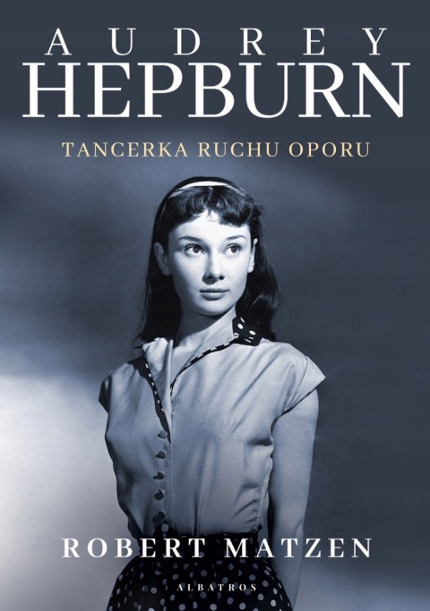 Audrey Hepburn. Tancerka ruchu oporu Matzen Robert