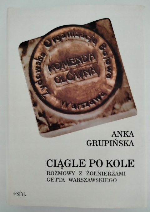CIĄGLE po KOLE Rozmowy z żołnierzami Getta Warszawskiego Anna Grupińska