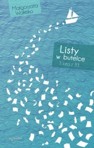 Listy w butelce. 3 lata z 33 Małgorzata Wałejko