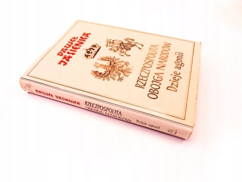 RZECZPOSPOLITA OBOJGA NARODÓW DZIEJE AGONII PAWEŁ JASIENICA