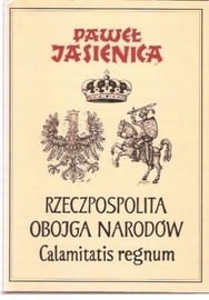 Rzeczpospolita Obojga Narodów Paweł Jasienica Calamitatis Regnum