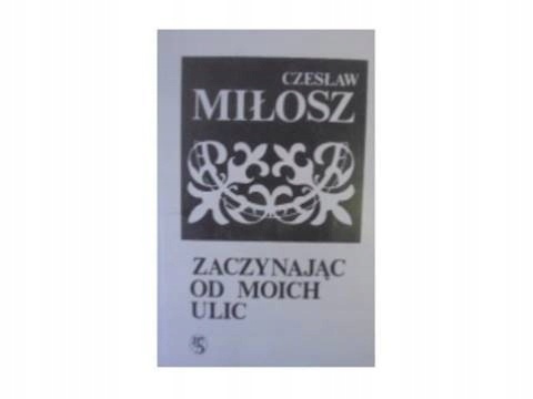 Zaczynając od moich ulic Cz. Miłosz