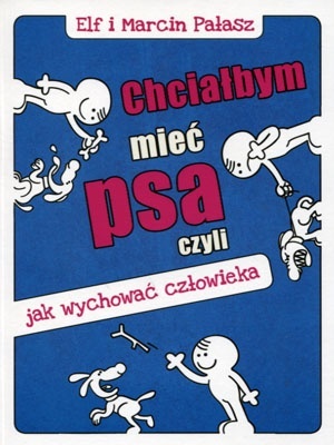 Chciałbym mieć psa czyli jak wychować człowieka Marcin Pałasz