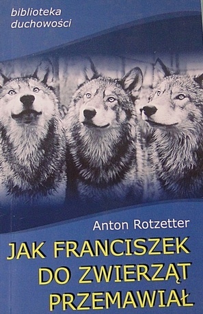 Jak Franciszek do zwierząt przemawiał Anton Rotzetter
