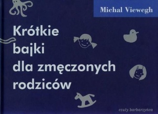 Krótkie bajki dla zmęczonych rodziców Michal Viewegh