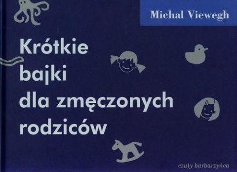 Krótkie bajki dla zmęczonych rodziców Michal Viewegh