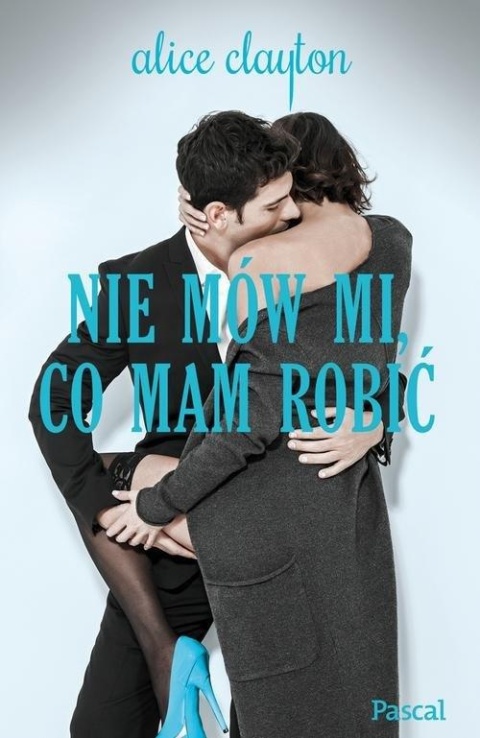 Nie mów mi co mam robić Alice Clayton