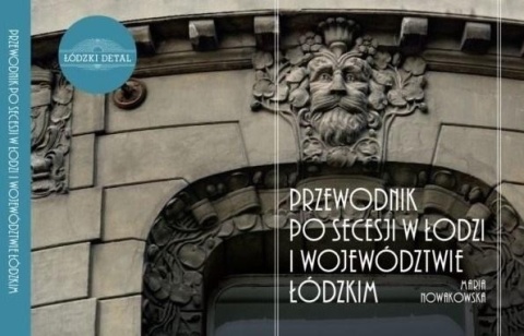 Przewodnik po secesji w Łodzi i województwie łódzkim Maria Nowakowska