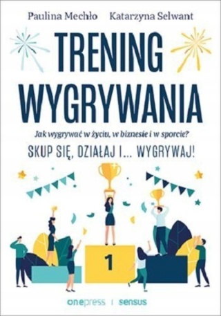 Trening wygrywania. Jak wygrywać w życiu, w biznesie i w sporcie?
