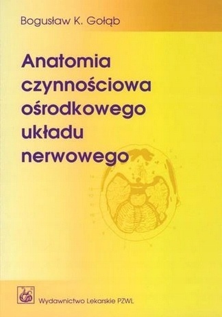 Anatomia czynnościowa ośrodkowego układu nerwowego Bogusław K. Gołąb