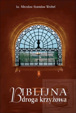 Biblijna droga krzyżowa (książka) ks. Mirosław Stanisław Wróbel
