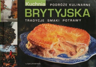 Brytyjska kuchnia. Podróże kulinarne. Tradycje smaki potrawy