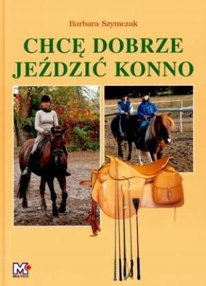 Chcę dobrze jeździć konno Barbara Szymczak